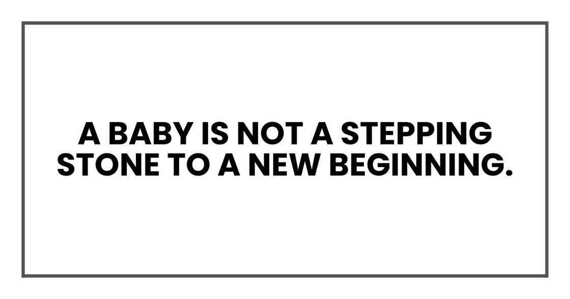 A baby is not a stepping stone to a new beginning.