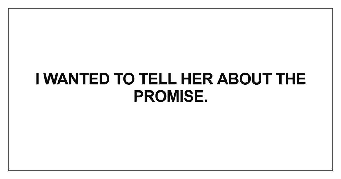 I wanted to tell her about the promise