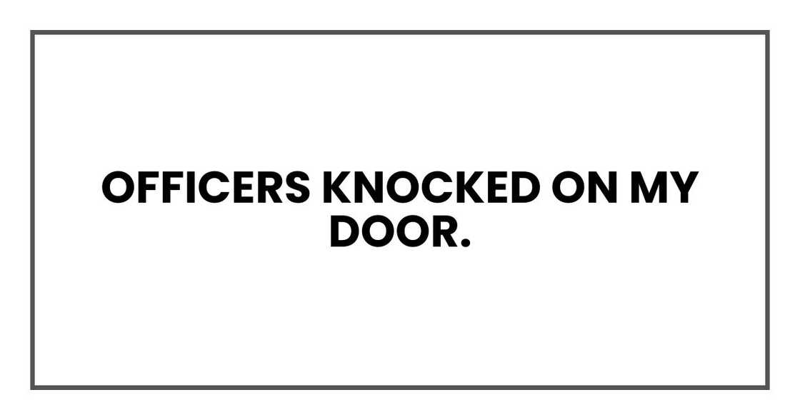 Officers knocked on my door.