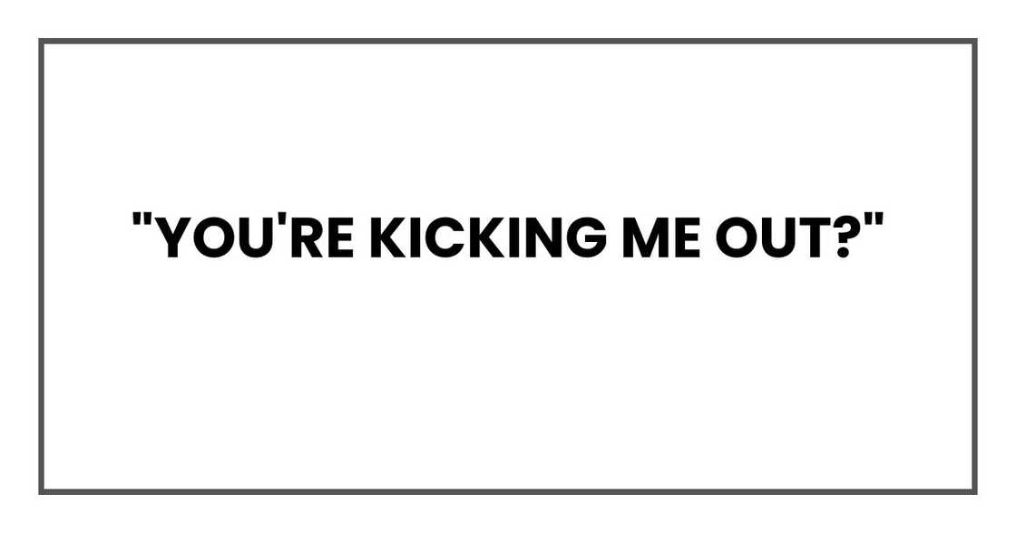 "You're kicking me out?"