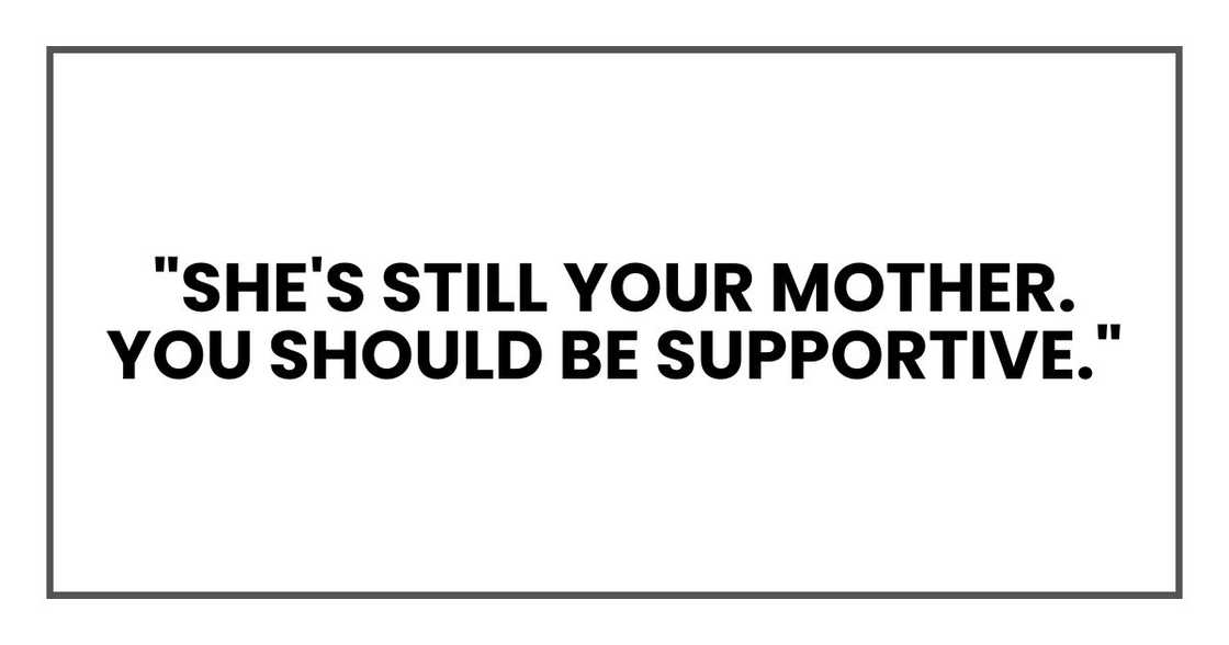 "She's still your mother. You should be supportive."