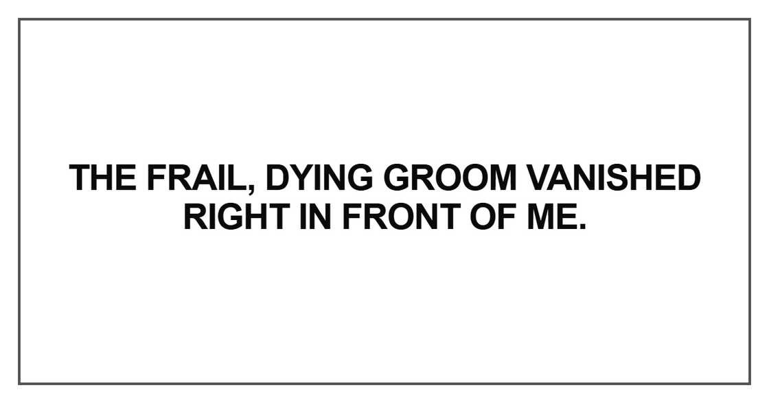 The frail, dying groom vanished The frail, dying groom vanished