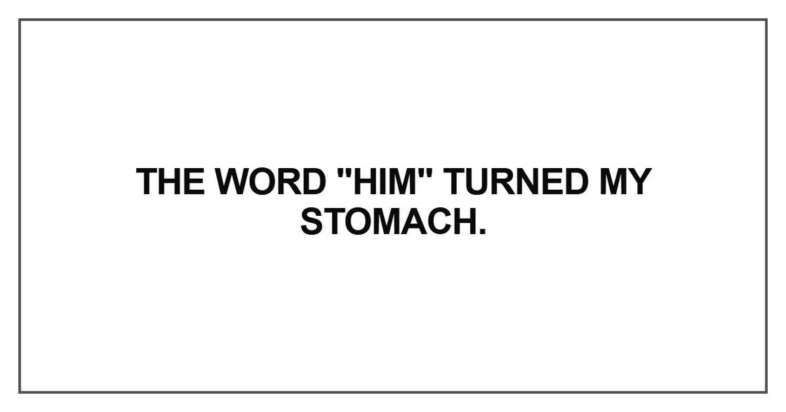 The word "him" turned my stomach The word "him" turned my stomach