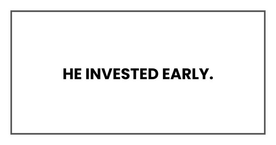 He invested early.