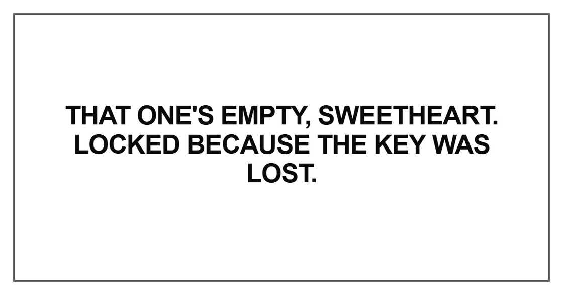 That one's empty, sweetheart That one's empty, sweetheart