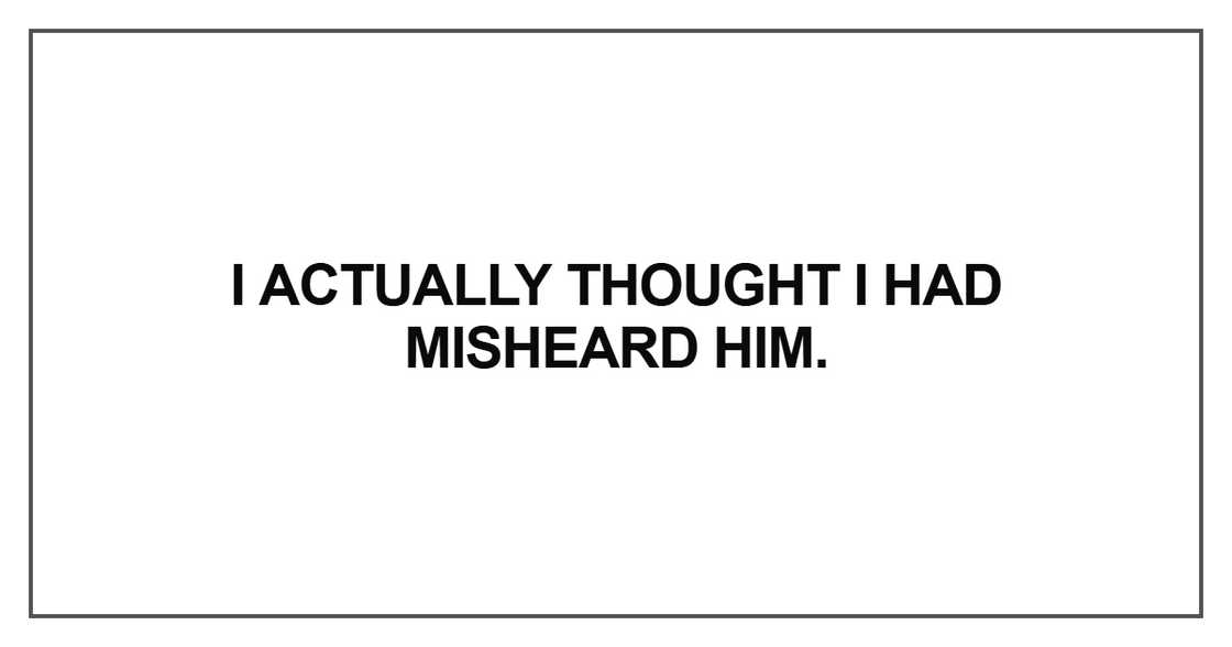 I actually thought I had misheard him I actually thought I had misheard him