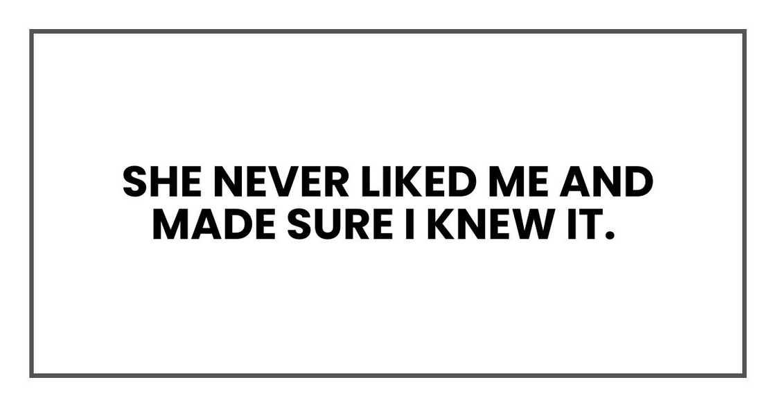 She never liked me and made sure I knew it.