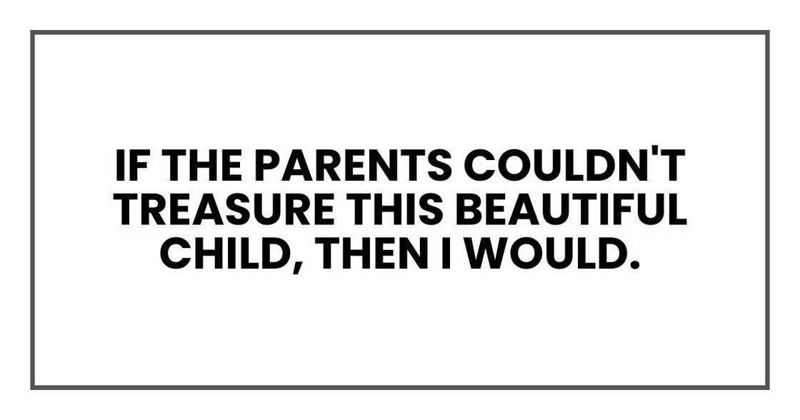 If the parents couldn't treasure this beautiful child, then I would.