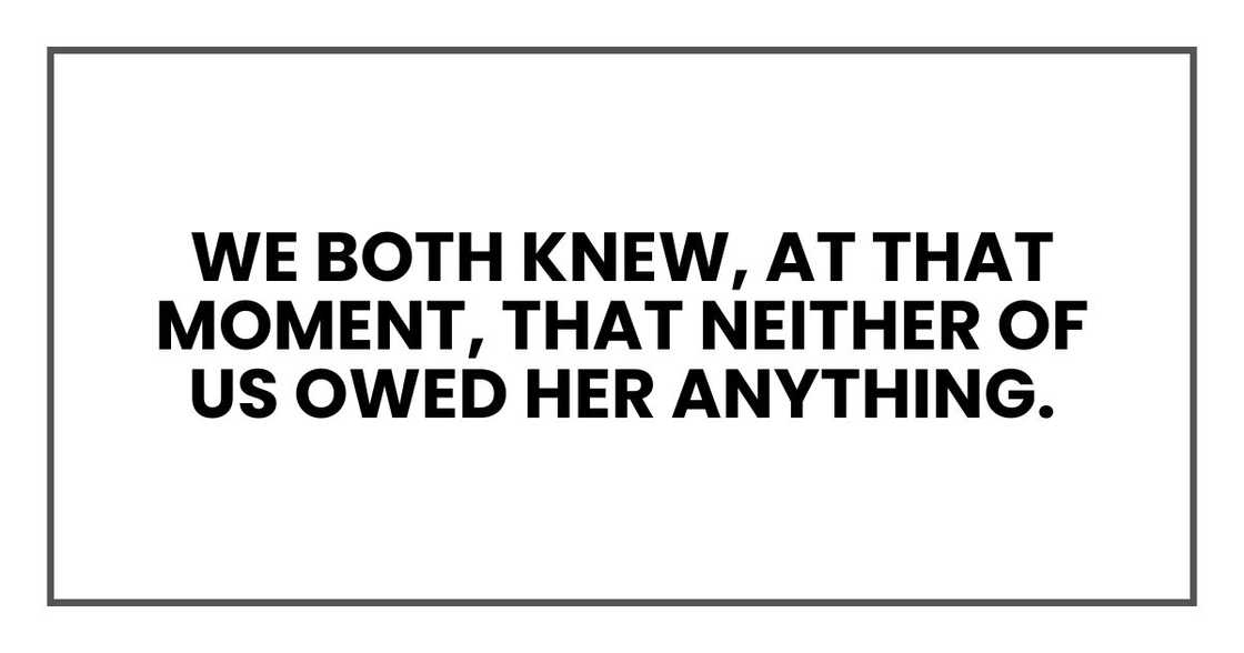 We both knew, at that moment, that neither of us owed her anything. We both knew, at that moment, that neither of us owed her anything.