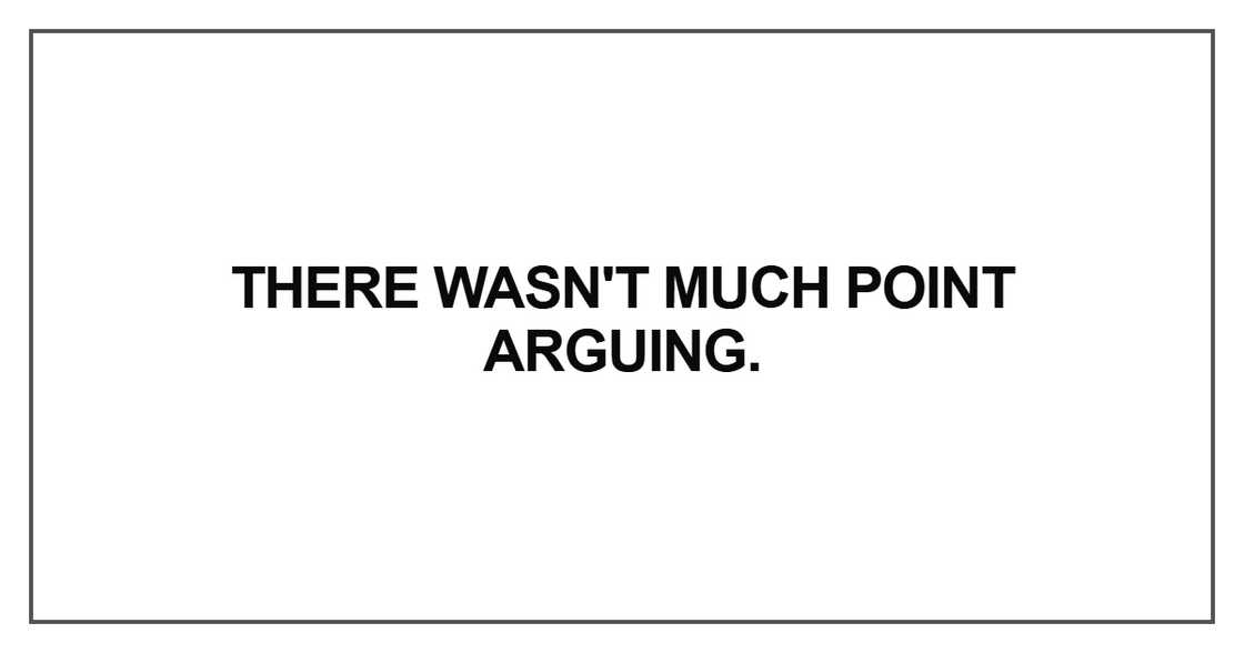 There wasn't much point arguing