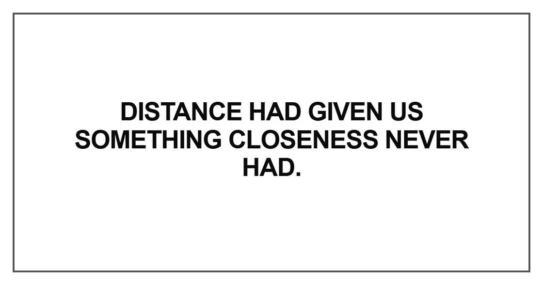 Distance had given us something