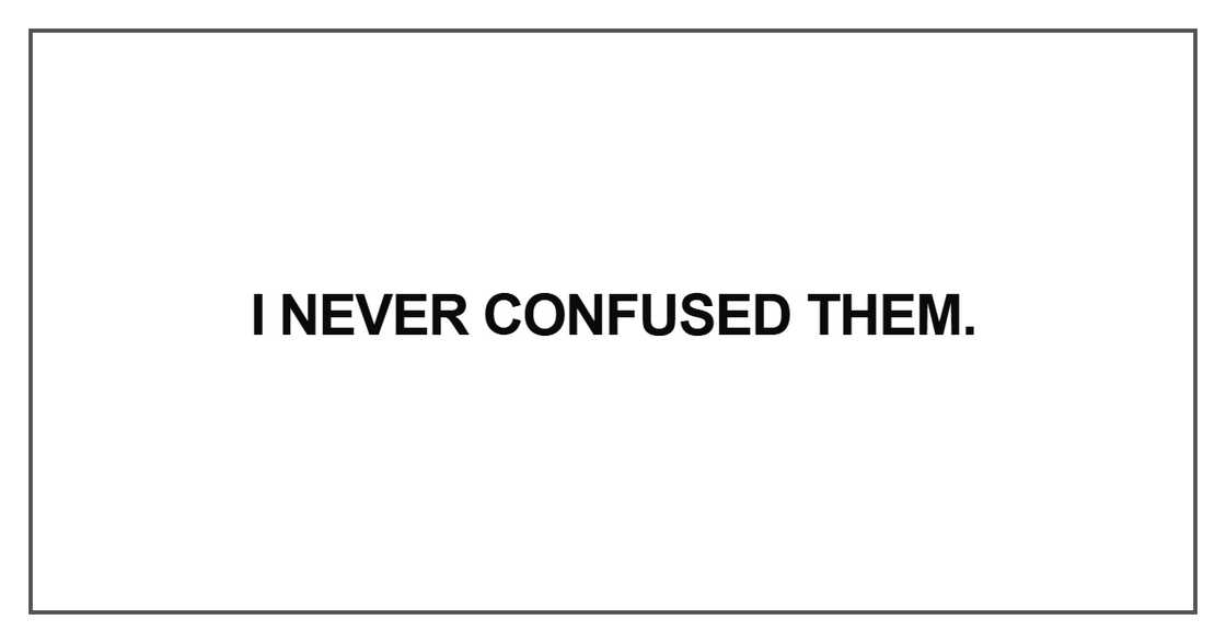 I never confused them