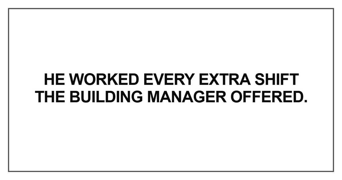 He worked every extra shift