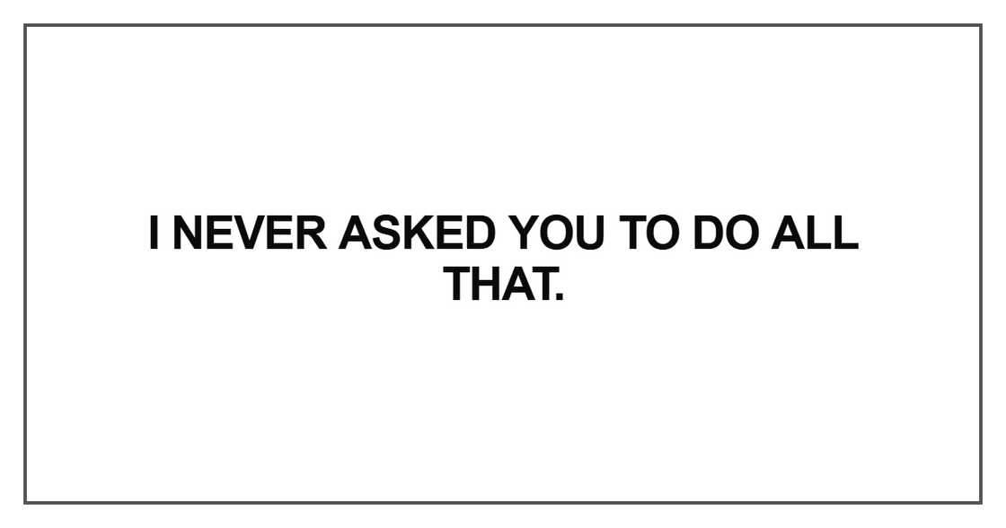 I never asked you to do