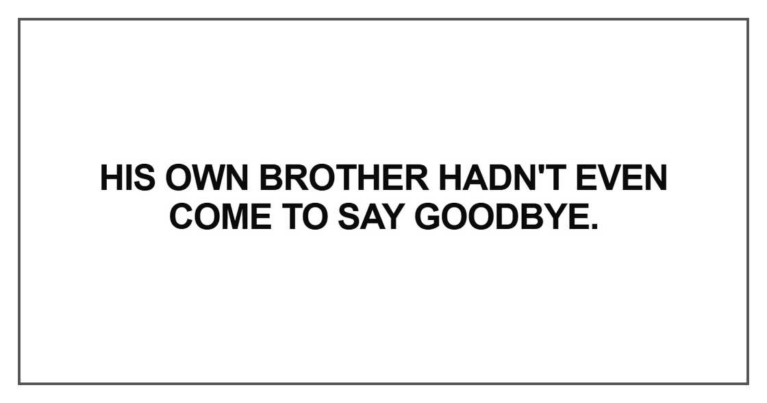 His own brother hadn't even come His own brother hadn't even come