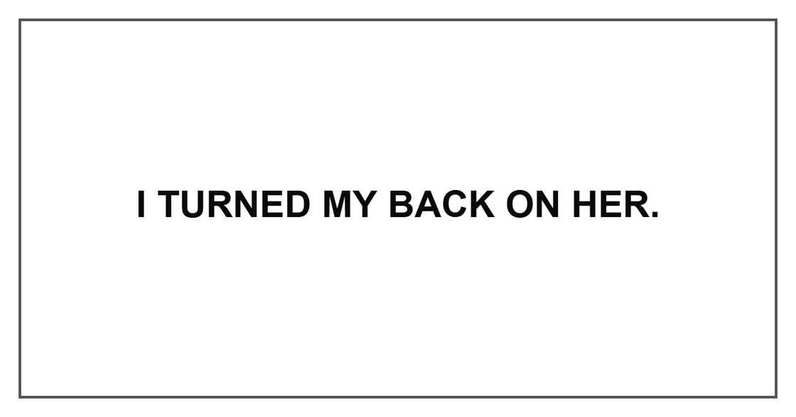 I turned my back on her.