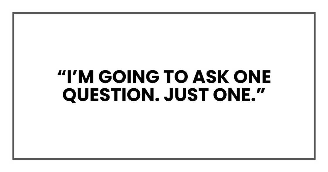 “I’m going to ask one question. Just one.”