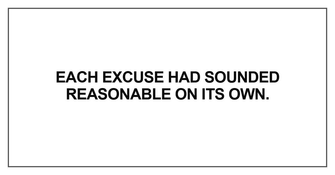 Each excuse had sounded reasonable Each excuse had sounded reasonable