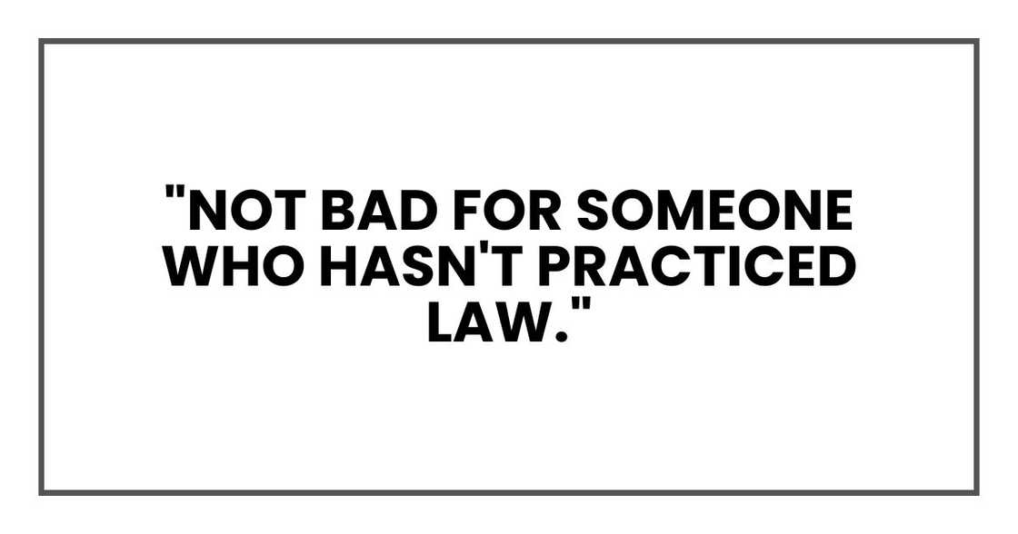 "Not bad for someone who hasn't practiced law," "Not bad for someone who hasn't practiced law,"