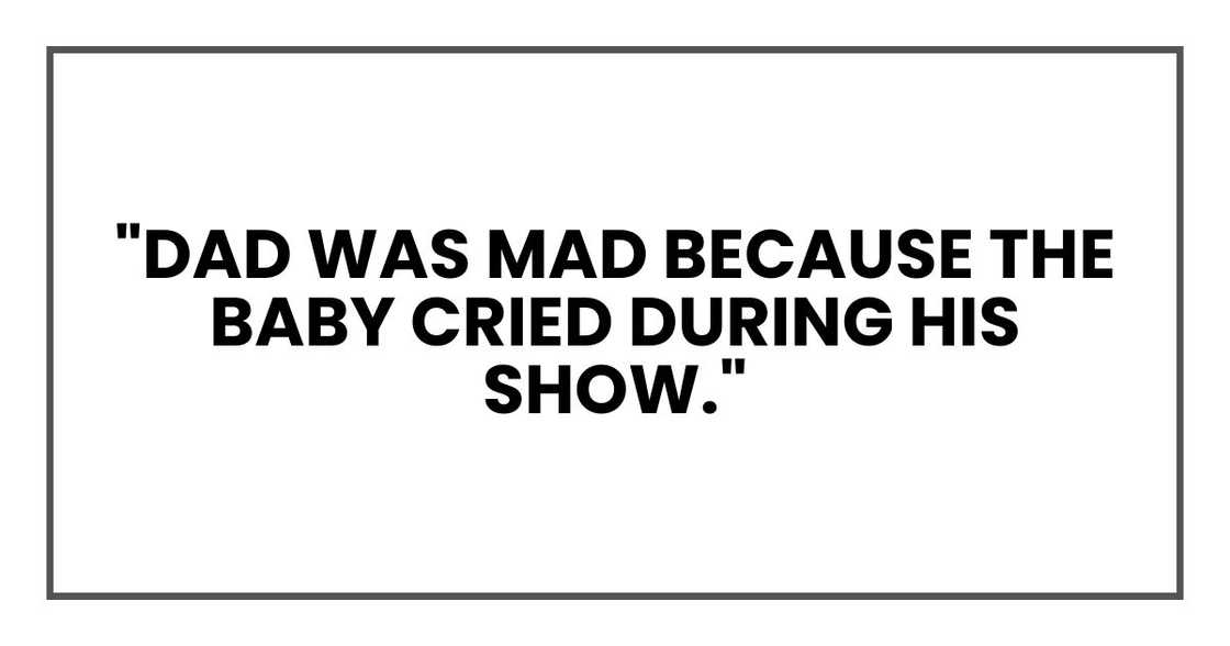 "Dad was mad because the baby cried during his show." "Dad was mad because the baby cried during his show."