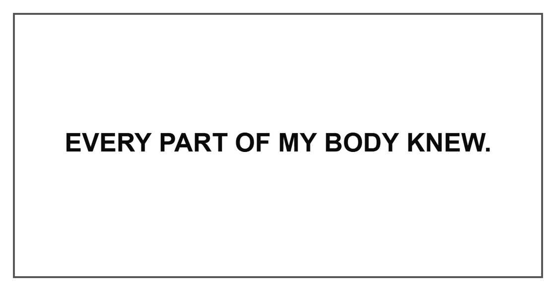 Every part of my body knew.