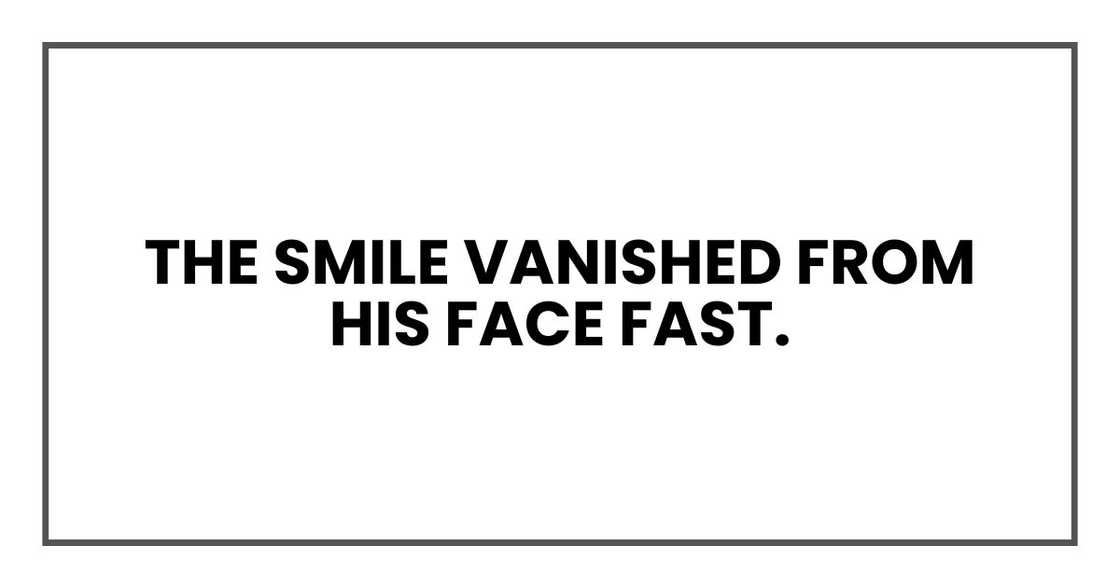 The smile vanished from his face fast. The smile vanished from his face fast.