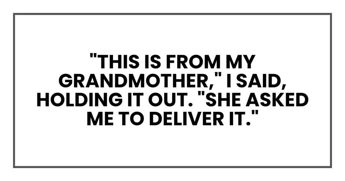 "This is from my grandmother," I said, holding it out. "She asked me to deliver it."