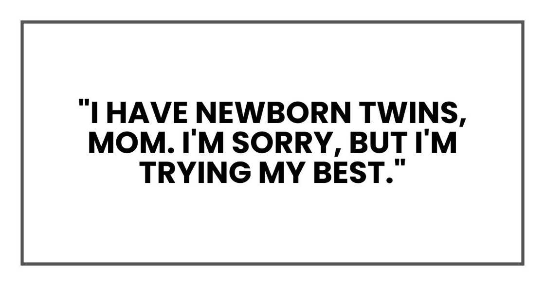 "I have newborn twins, Mom. I'm sorry, but I'm trying my best."