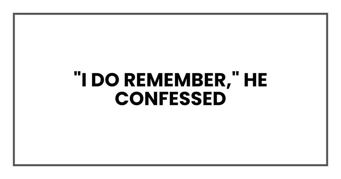 "I do remember," he confessed