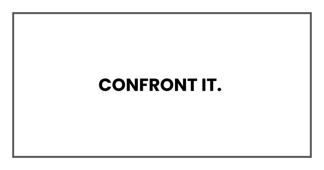 Confront it.