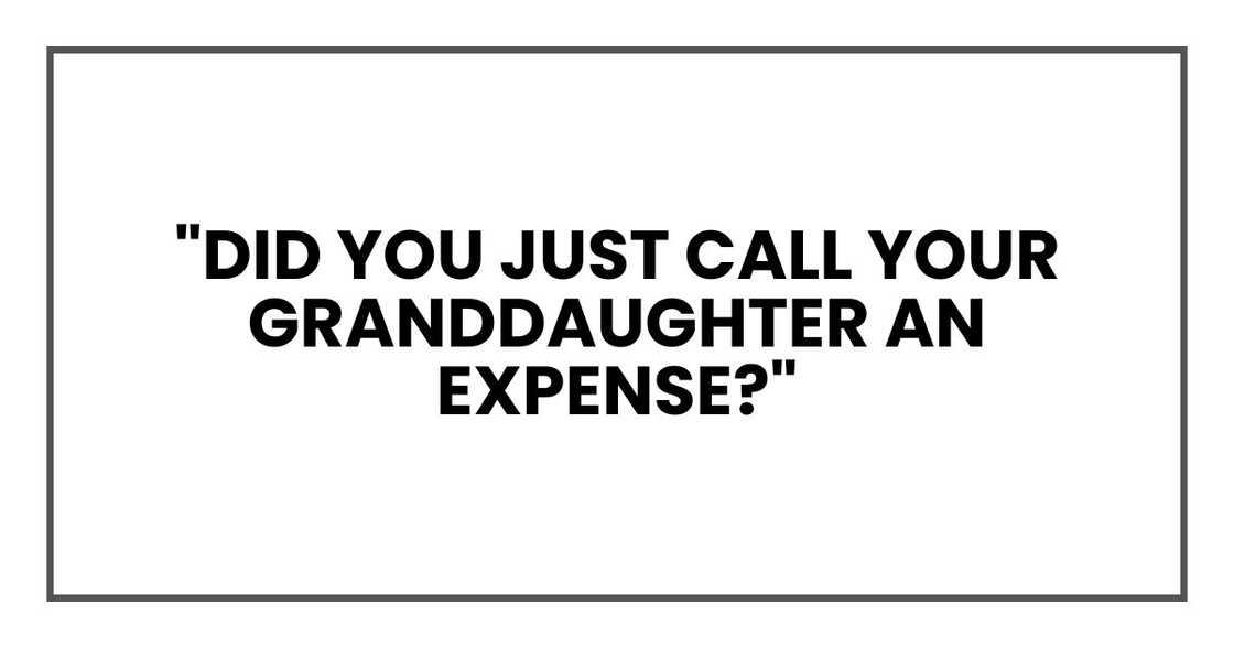 "Did you just call your granddaughter an expense?"