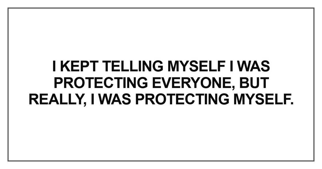 I kept telling myself I was protecting everyone I kept telling myself I was protecting everyone