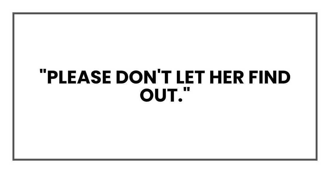 "Please don't let her find out."