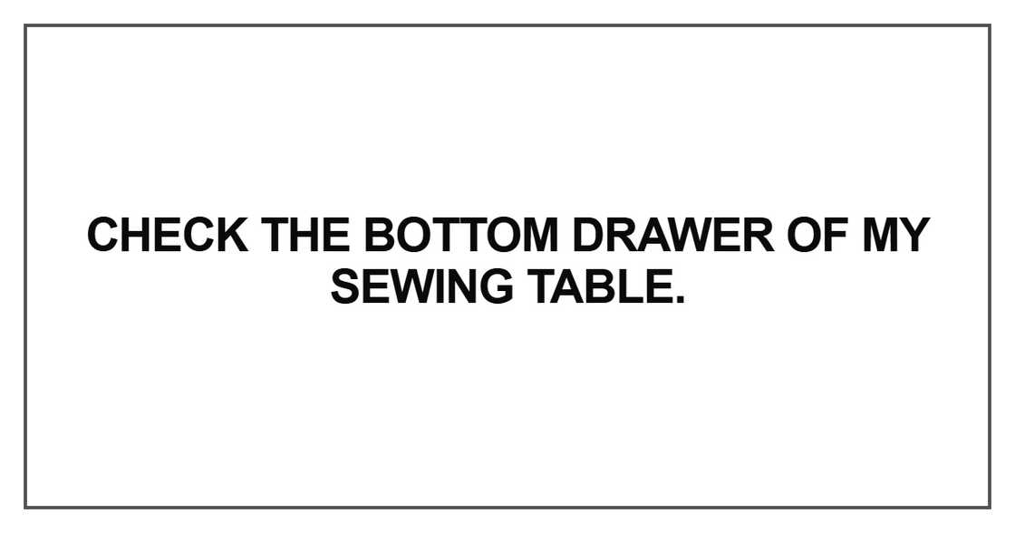 Check the bottom drawer of my sewing table