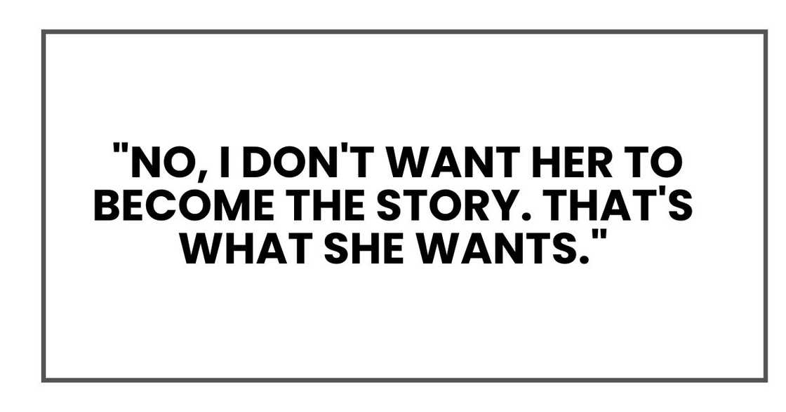 No, I don't want her to become the story. That's what she wants.