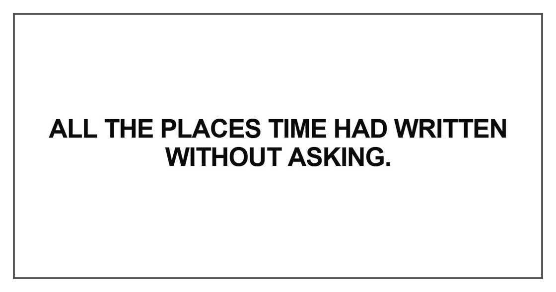 All the places time had written without asking All the places time had written without asking
