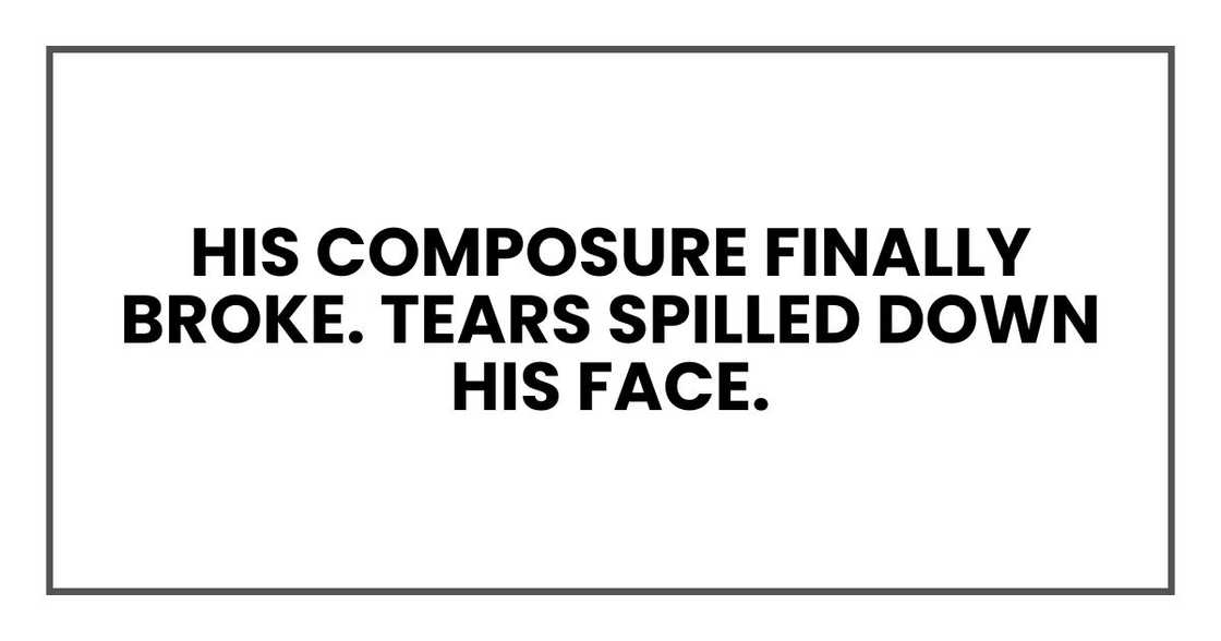 His composure finally broke. Tears spilled down his face. His composure finally broke. Tears spilled down his face.