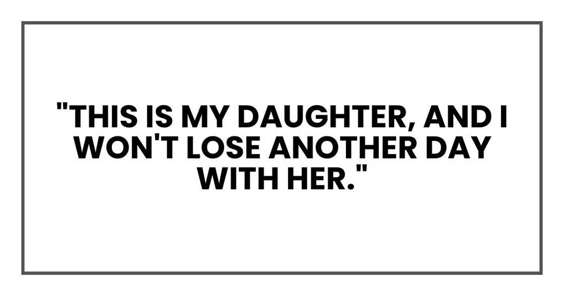 "This is my daughter, and I won't lose another day with her."