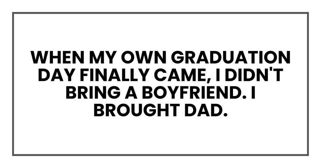when my own graduation day finally came, I didn't bring a boyfriend. I brought Dad. when my own graduation day finally came, I didn't bring a boyfriend. I brought Dad.