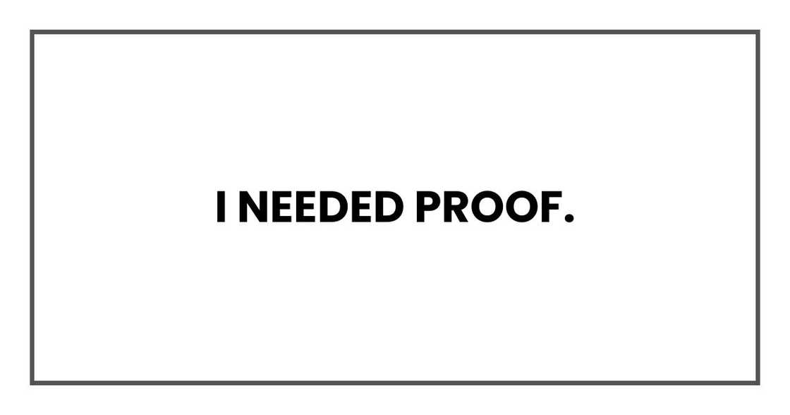 I needed proof. I needed proof.