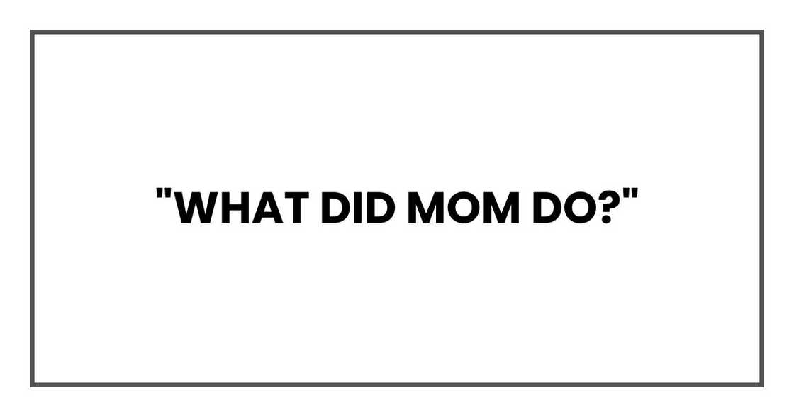 "What did Mom do?"