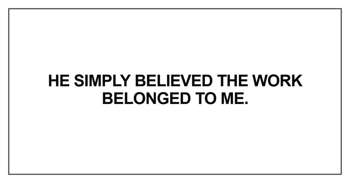 He simply believed the work