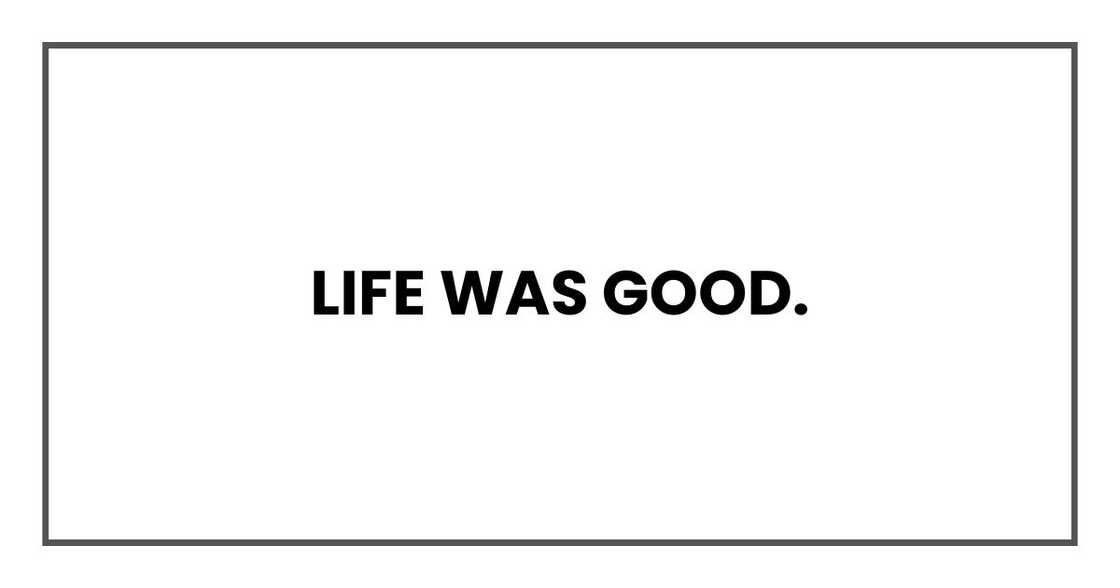 Life was good.