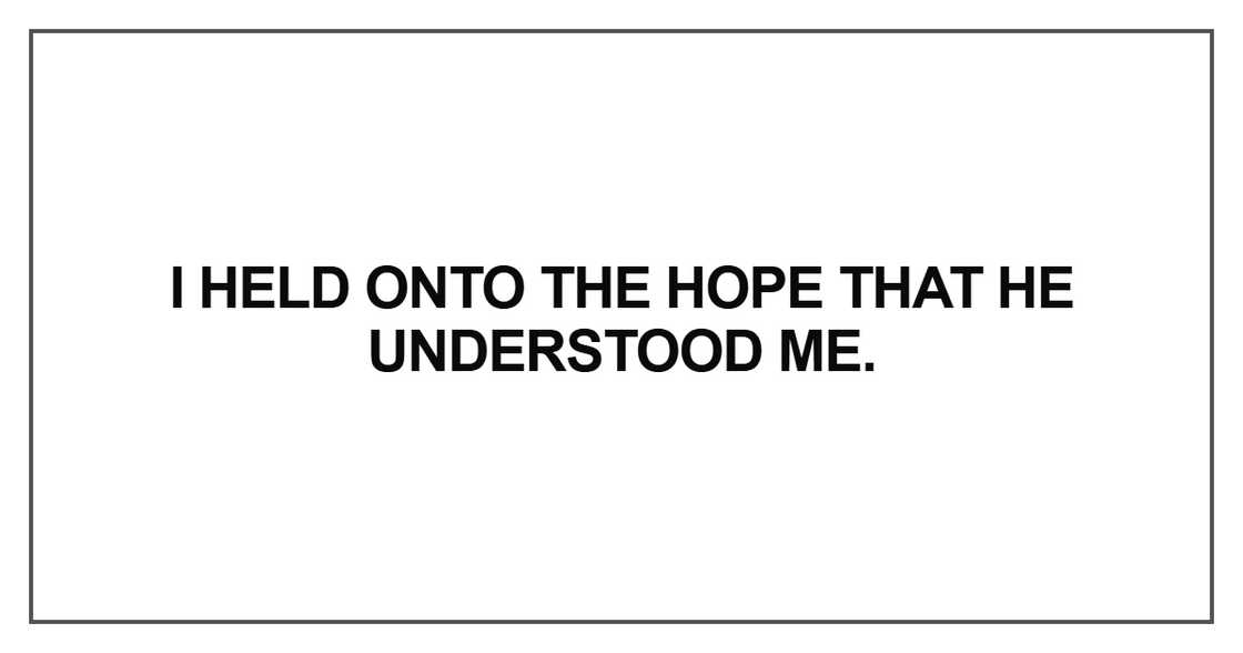 I held onto the hope that he understood me I held onto the hope that he understood me