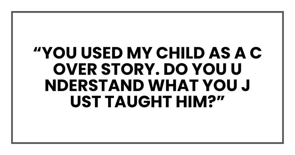 “You used my child as a cover story. Do you understand what you just taught him?”