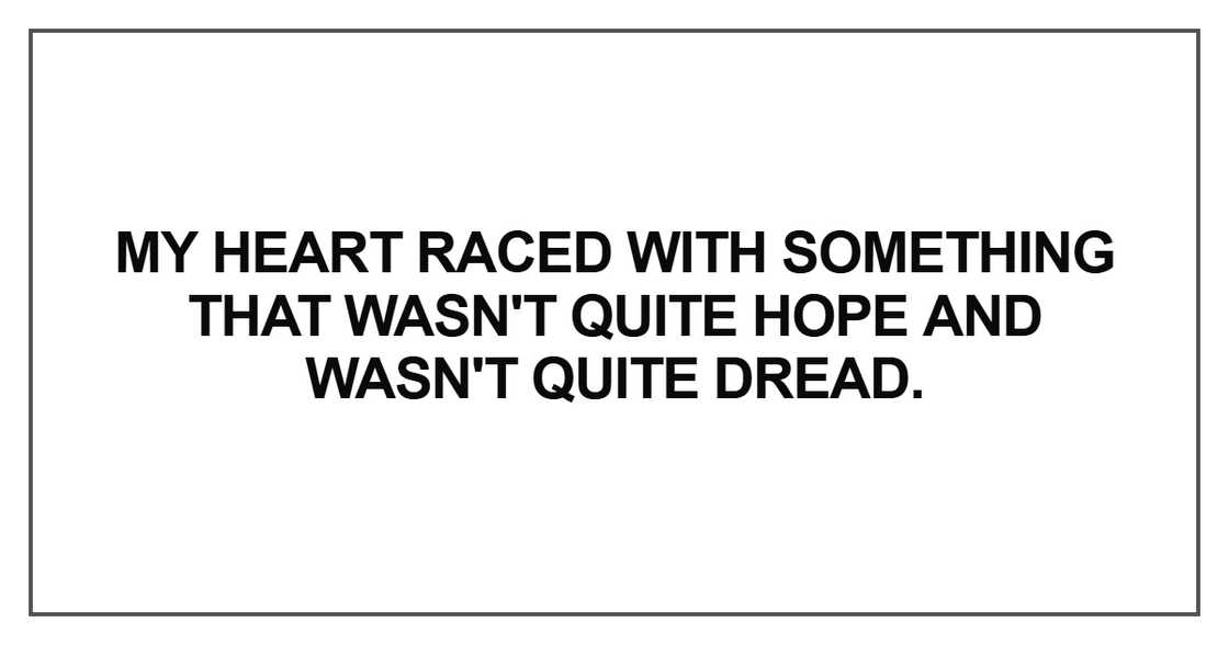 My heart raced with something that wasn't quite hope My heart raced with something that wasn't quite hope
