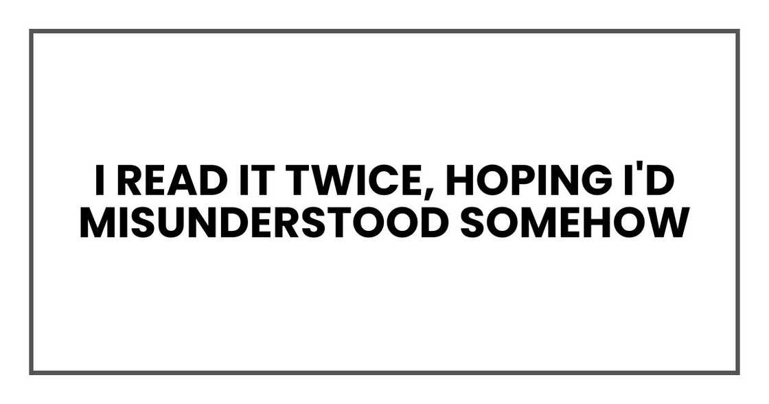I read it twice, hoping I'd misunderstood somehow I read it twice, hoping I'd misunderstood somehow