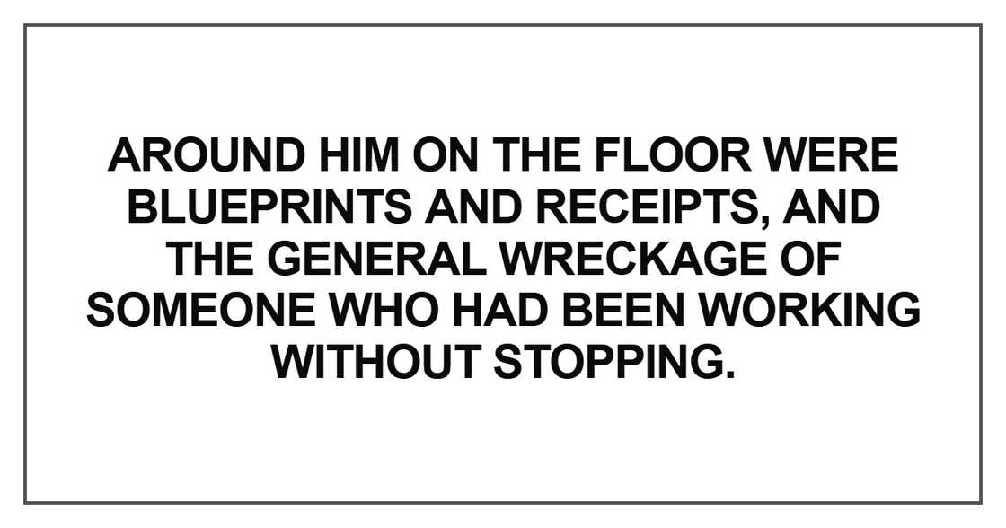 Around him on the floor were blueprints and receipts Around him on the floor were blueprints and receipts