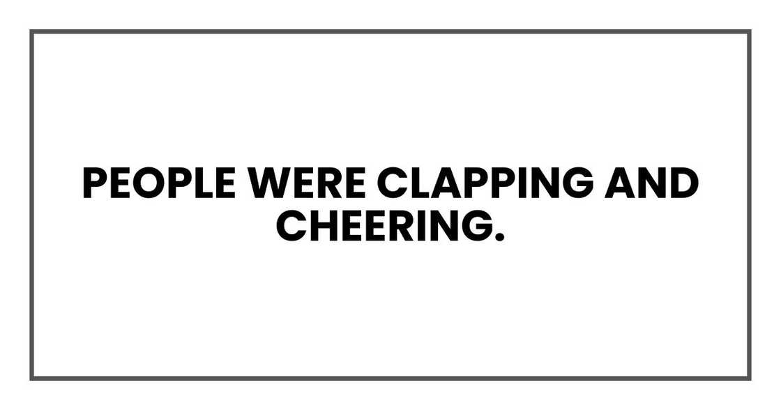 People were clapping and cheering. People were clapping and cheering.