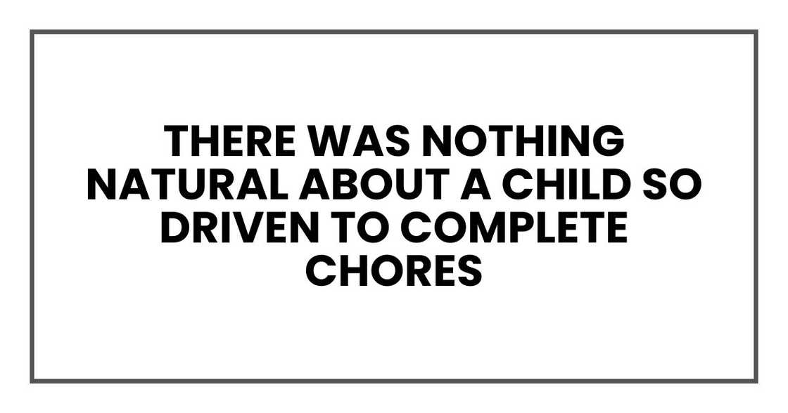 there was nothing natural about a child so driven to complete chores